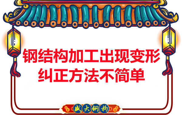 鋼結構加工出現變形，糾正方法可不簡單