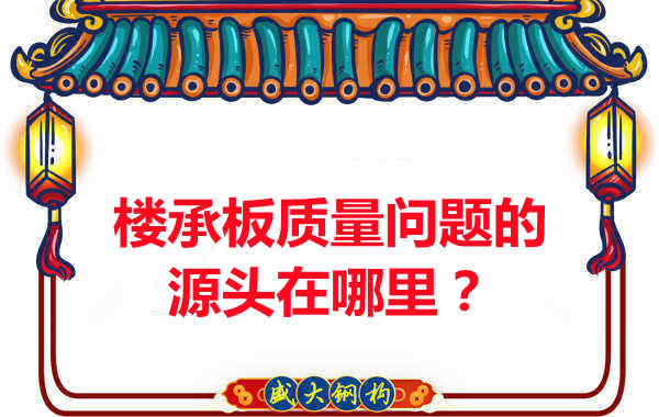 樓承板出現(xiàn)質(zhì)量問題的源頭在哪里？